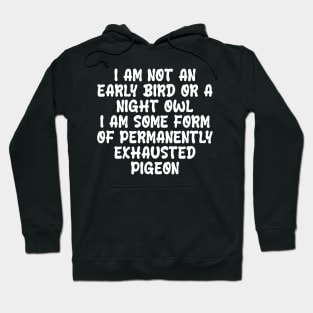 i am not an early bird or a night owl i am some form of permanently exhausted pigeon Hoodie